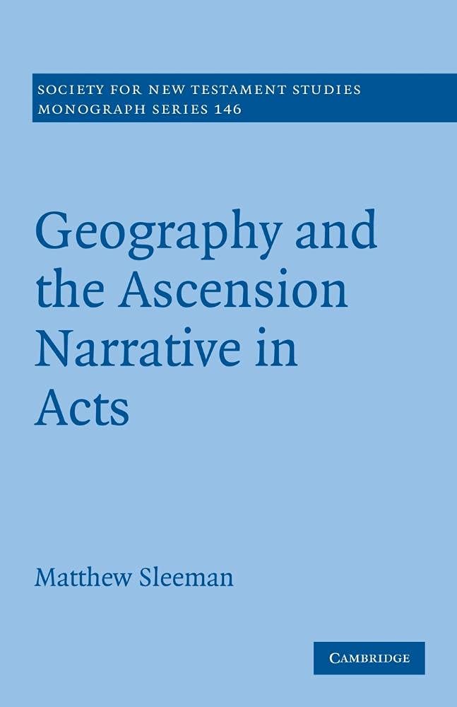 Geography and the Ascension Narrative in Acts (Society for New Testament Studies Monograph Series)