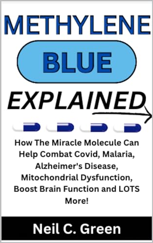 Methylene Blue Explained: How The Miracle Molecule Can Help COmbat Covid, Malaria, Alzheimers, Mitochondrial Dysfunction, Boost Brain Function and LOTS More! (English Edition)