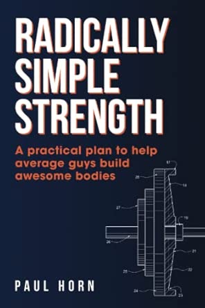 Radically Simple Strength: A practical plan to help average guys build