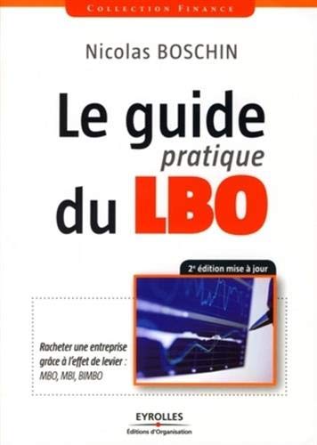 Télécharger Le guide pratique du LBO: Racheter une entreprise grâce à l'effet de levier : MBO, MBI, BIMBO livre En ligne