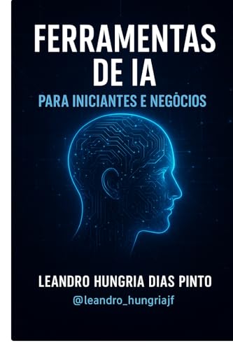 Ferramentas de IA para Iniciantes e Negócios: Mude sua vida com I...