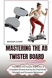 MASTERING THE AB TWISTER BOARD: Transform One Simple Board into a Complete Fitness System for Total-Body Strength and Dynamic Movement
