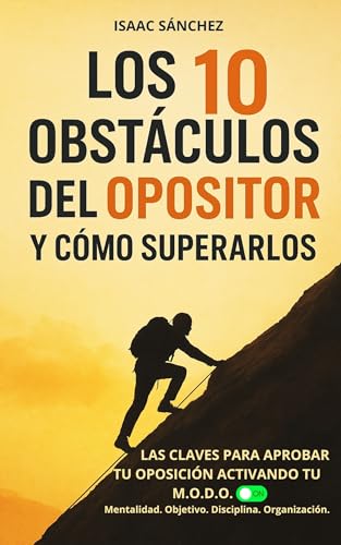 LOS 10 OBSTÁCULOS DEL OPOSITOR Y CÓMO SUPERARLOS: LAS CLAVES PARA APROBAR TU OPOSICIÓN ACTIVANDO TU M.O.D.O. ON