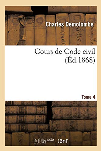 Cours de Code Civil. Tome 4 (Éd.1868) (Sciences Sociales) (French Edition)