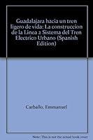 Guadalajara Hacia Un Tren Ligero de Vida: La Construccion de La Linea 2 Sistema del Tren Electrico Urbano 9706240543 Book Cover