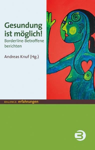 Gesundung ist möglich!: Borderline-Betroffene berichten (BALANCE Erfahrungen)