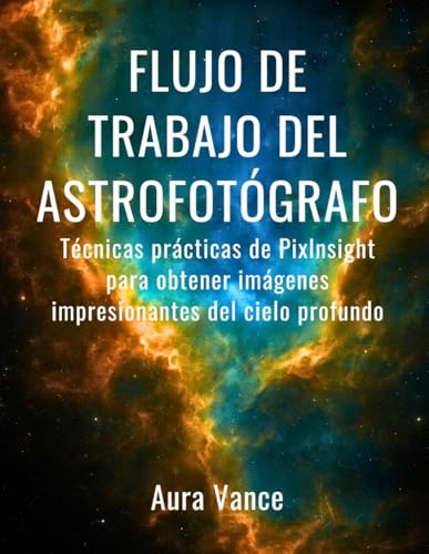 Flujo de trabajo del astrofotógrafo: Técnicas prácticas de PixInsight para obtener imágenes impresionantes del cielo profundo