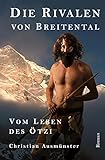 Die Rivalen von Breitental: Vom Leben des Ötzi (Ötzi und die endende Steinzeit, Kupferzeit, Kupferbeil, Tote vom Tisenjoch, Mann aus dem Eis, Iceman) - Christian Ausmünster 