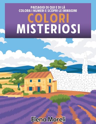 Colorare con i numeri – Paesaggi di qui e di là: Colori misteriosi, libro da colorare per adulti per rilassarsi, ideale per pennarelli