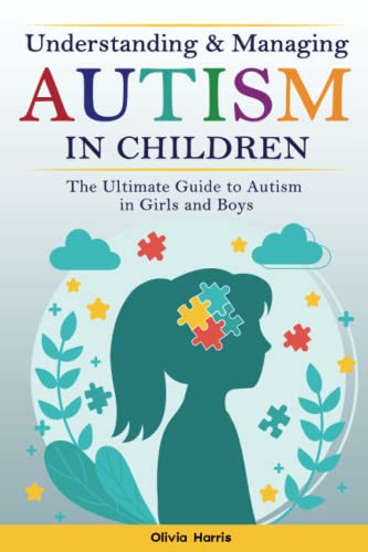 Understanding and Managing Autism in Children: The Ultimate Guide to Autism in Girls and Boys...