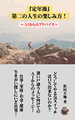 「定年後」第二の人生の楽しみ方!~AIからのアドバイス~: どうしてやる気スイッチはON出来ないのか? 迷い戸惑う人に向けてのAIからのメッセージ! 仕事・家庭・お金・健康・生きがい探しにいざ出発!