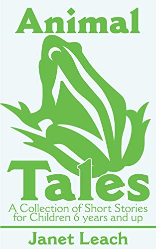 Animal Tales: A Collection of Short Stories for Children 6 years and up