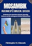 MOSAMBIK REISEFÜHRER 2026 (VOLLFARBE): Entdecken Sie türkisfarbene Küsten, lebendige Kultur und ungezähmte afrikanische Schönheit