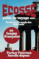 GUIDE DE VOYAGE EN ÉCOSSE 2025: Découvrez la magie des Highlands (Beyond Boundaries with Parker Peterson) (French Edition) B0F5Q52KK1 Book Cover