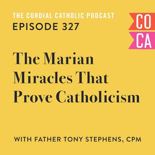327: The Marian Miracles That Prove Catholicism (w/ Fr. Tony Stephens, CPM)