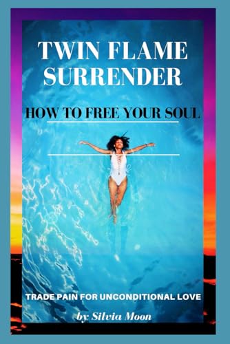 TWIN FLAME SURRENDER: How To Free Your Soul