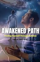 Awakened Path: Finding Yourself Through Purpose B0F5W7R6F9 Book Cover
