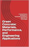 Green Concrete: Materials, Performance, and Engineering Applications: A Comprehensive Monograph on Sustainable...