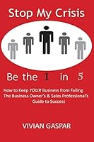 Stop My Crisis: Be the 1 in 5: How to Keep Your Business from Failing - The Business Owner's and Sales Professional's Guide to Success 0983212112 Book Cover