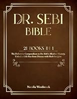 Dr. SEBI BIBLE: 21 Books in 1: The Definitive Compendium to Dr. Sebi's Alkaline Mastery. Unlock a Life Free from Disease with Herb Insights. B0D528F2WY Book Cover