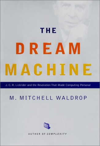 The Dream Machine: J.C.R. Licklider and the Revolution That Made Computing Personal (The Sloan Technology Series)