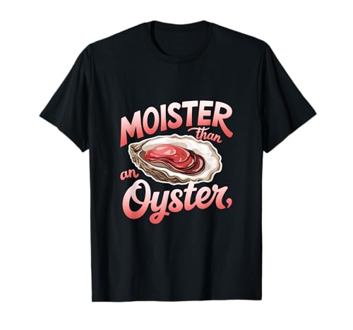 Moister Than An Oyster - Hilarious & Bold Adult Humor Women T-Shirt