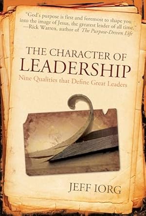 The Character of Leadership: Nine Qualities that Define Great Leaders