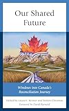 Our Shared Future: Windows into Canada's Reconciliation Journey Our Shared Future: Windows into Canada's Reconciliation Journey