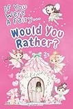 If You Were A Fairy... Would You Rather?: 200 Original Questions About Whimsical Fairies - Filled With Laughter, Mischief, and Wonder!