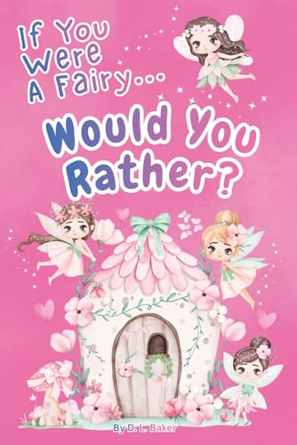 If You Were A Fairy... Would You Rather?: 200 Original Questions About Whimsical Fairies - Filled With Laughter, Mischief, and Wonder!