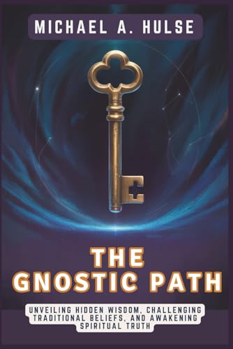 THE GNOSTIC PATH - Rediscovering the True Teachings of Jesus: