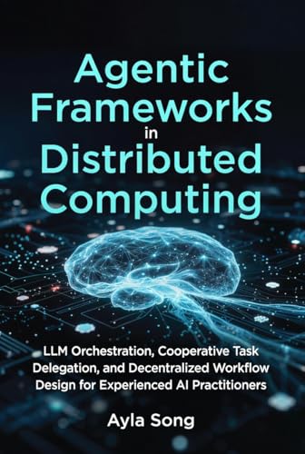 Agentic Frameworks in Distributed Computing: LLM Orchestration, Cooperative Task Delegation, and Decentralized Workflow Design for Experienced AI Practitioners