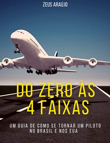 Do Zero às 4 Faixas: Um Guia de como se tornar piloto de avião no Brasil e nos Estados Unidos (Portuguese Edition)