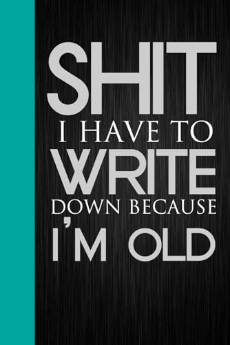 Shit I Have To Write Down Because I’m Old: Notebook Journal with Funny Quote On The Background for Friends, Co-workers, Office, Staff Member, Family (6