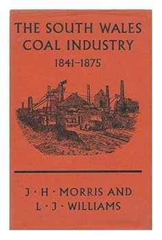 The South Wales coal industry, 1841-1875, by J.H. Morris and L.J. Williams