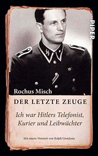 Der letzte Zeuge: Ich war Hitlers Telefonist, Kurier und Leibwächter Der letzte Zeuge: Ich war Hitlers Telefonist, Kurier und Leibwächter