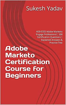 Adobe Marketo Certification Course for Beginners: AD0-E555 Adobe Marketo Engage Professional ...