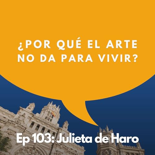 #103 - Directora de CentroCentro: El sistema del arte no funciona sin los artistas | Julieta de Haro