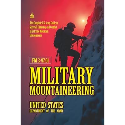 FM 3-97.61 Military Mountaineering: [Annotated] Survival, Climbing, and Combat in Extreme Mountain Environments