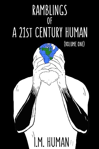Ramblings of a 21st Century Human: Volume 1