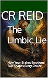 The Limbic Lie: How Your Brain's Emotional Bias Shapes Every Choice (NEURO POCKET SERIES Book 8)