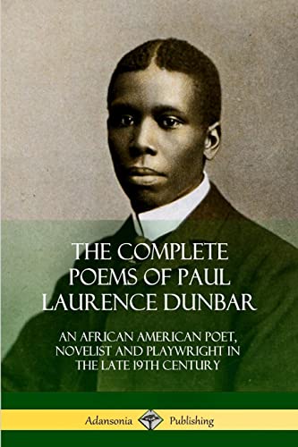 The Complete Poems of Paul Laurence Dunbar: An African American Poet, Novelist and Playwright in the Late 19th Century