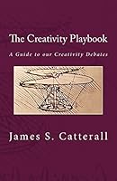 The Creativity Playbook: A Guide to Our Creativity Debates 1514311321 Book Cover