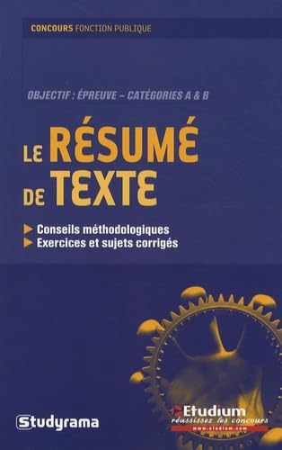 Le résumé de texte: conseils méthodologiques exercices et sujets corrigés