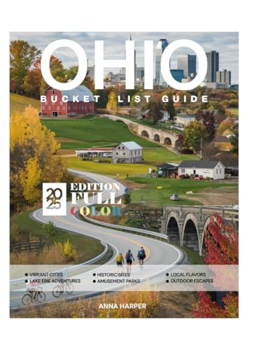 Ohio Bucket List Guide 2025-2026 (Full-Color): Discover Hidden Gems, Must-See Destinations, Offbeat Spots, Scenic Adventures, Family Fun, Outdoor ... Local Culture Across the Buckeye State.
