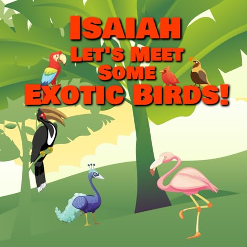 Isaiah Let’s Meet Some Exotic Birds!: Personalized Kids Books with Name - Tropical & Rainforest Birds for Children Ages 1-3