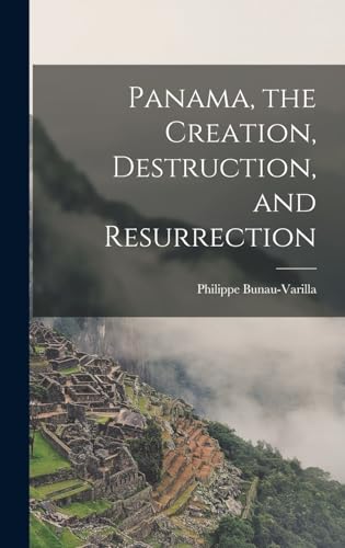 Panama, the Creation, Destruction, and Resurrection