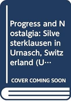 Paperback Progress and Nostalgia: Silvesterklausen in Urnasch, Switzerland (UNIVERSITY OF CALIFORNIA PUBLICATIONS FOLKLORE AND MYTHOLOGY SERIES) Book