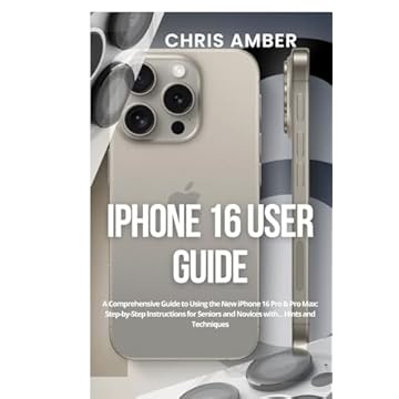 iPhone 16 User Guide: A Comprehensive Guide to Using the New iPhone 16 Pro & Pro Max: Step-by-Step Instructions for Seniors and Novices with... Hints and Techniques: 3