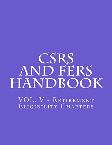 CSRS and FERS Handbook: VOL. V - Retirement Eligibility Chapters